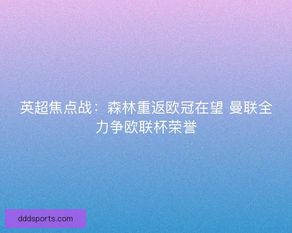 英超焦点战：森林重返欧冠在望 曼联全力争欧联杯荣誉
